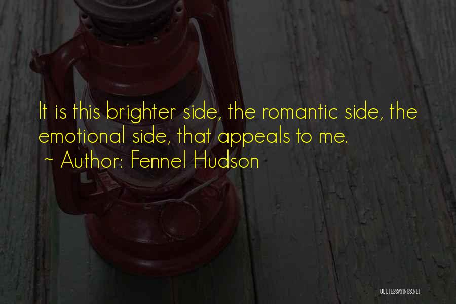 Fennel Hudson Quotes: It Is This Brighter Side, The Romantic Side, The Emotional Side, That Appeals To Me.