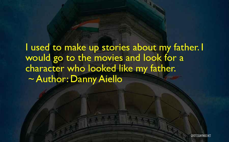 Danny Aiello Quotes: I Used To Make Up Stories About My Father. I Would Go To The Movies And Look For A Character