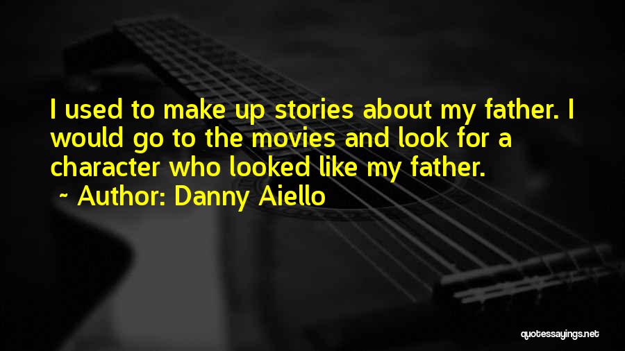 Danny Aiello Quotes: I Used To Make Up Stories About My Father. I Would Go To The Movies And Look For A Character