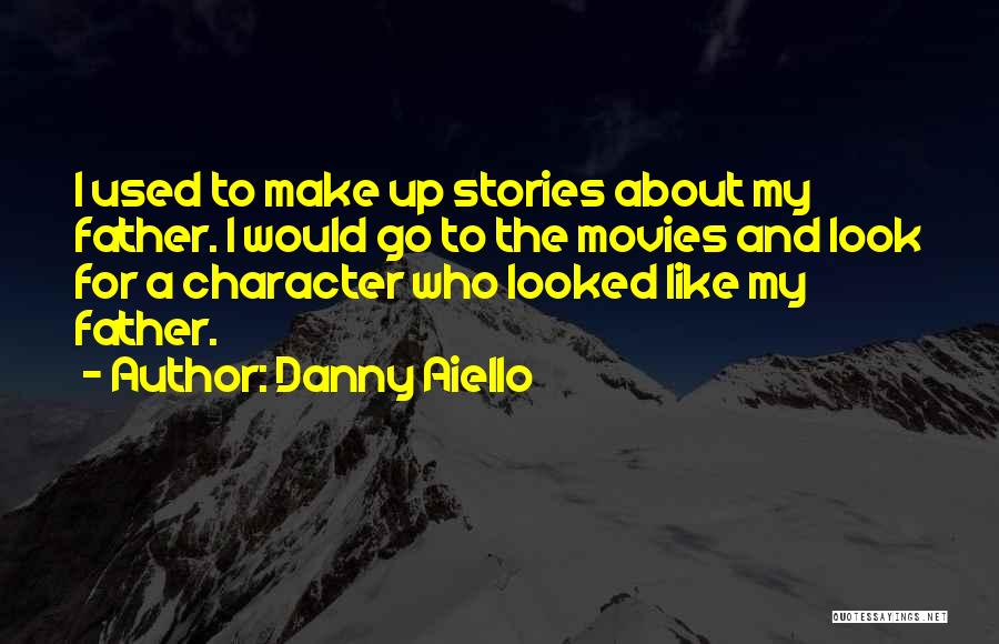 Danny Aiello Quotes: I Used To Make Up Stories About My Father. I Would Go To The Movies And Look For A Character