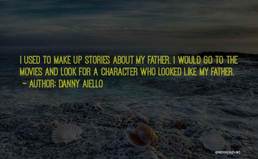 Danny Aiello Quotes: I Used To Make Up Stories About My Father. I Would Go To The Movies And Look For A Character