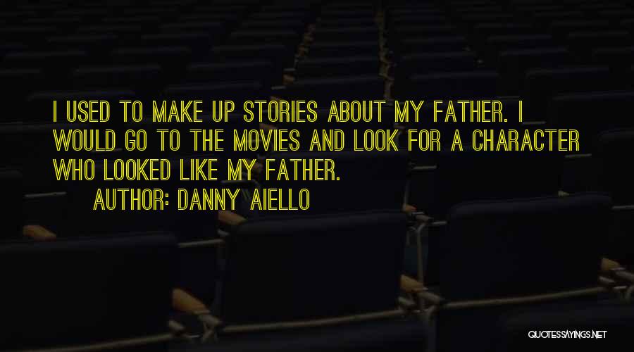 Danny Aiello Quotes: I Used To Make Up Stories About My Father. I Would Go To The Movies And Look For A Character