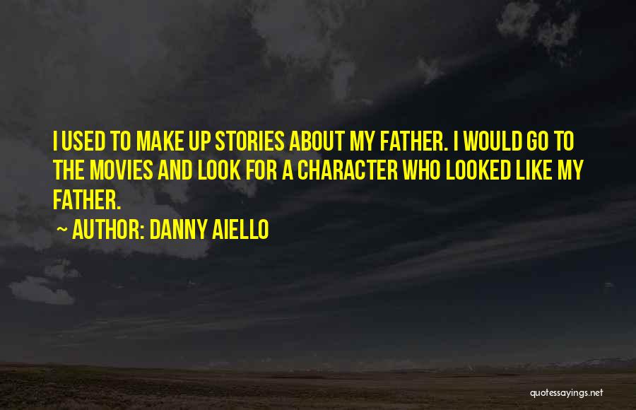 Danny Aiello Quotes: I Used To Make Up Stories About My Father. I Would Go To The Movies And Look For A Character