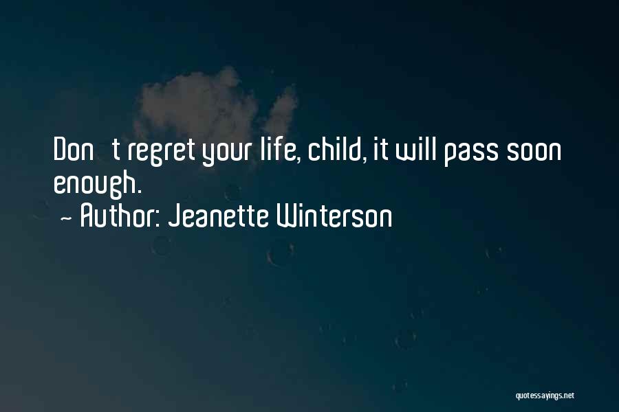 Jeanette Winterson Quotes: Don't Regret Your Life, Child, It Will Pass Soon Enough.