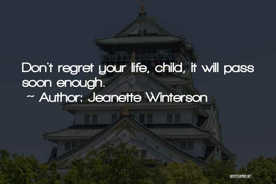 Jeanette Winterson Quotes: Don't Regret Your Life, Child, It Will Pass Soon Enough.