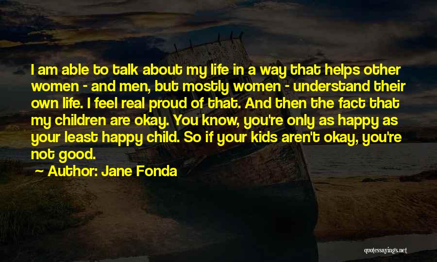 Jane Fonda Quotes: I Am Able To Talk About My Life In A Way That Helps Other Women - And Men, But Mostly