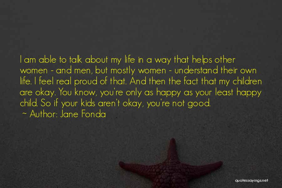 Jane Fonda Quotes: I Am Able To Talk About My Life In A Way That Helps Other Women - And Men, But Mostly