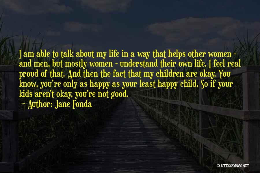 Jane Fonda Quotes: I Am Able To Talk About My Life In A Way That Helps Other Women - And Men, But Mostly