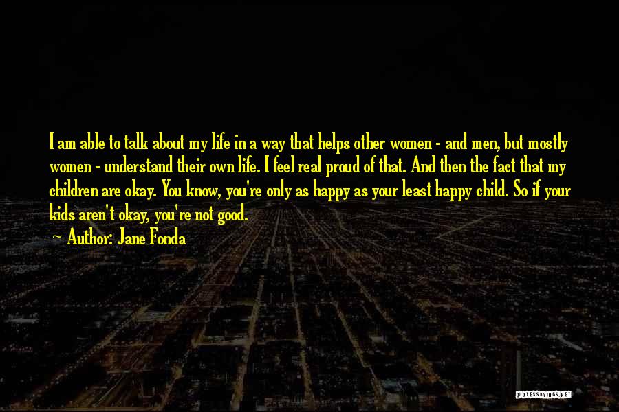 Jane Fonda Quotes: I Am Able To Talk About My Life In A Way That Helps Other Women - And Men, But Mostly