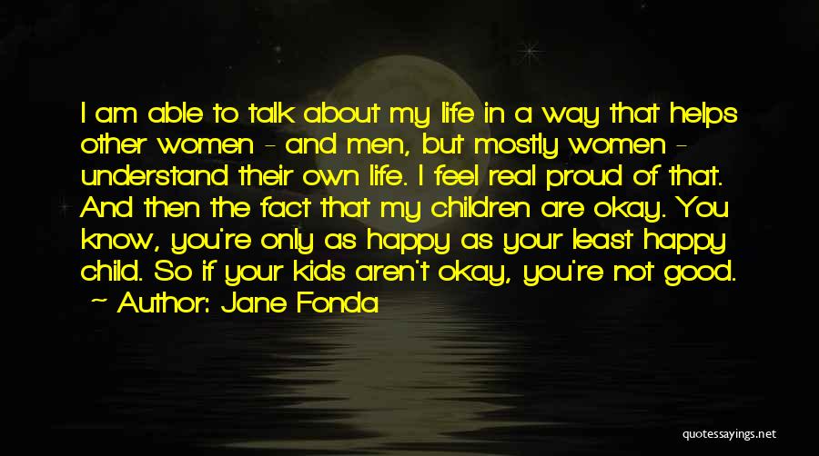 Jane Fonda Quotes: I Am Able To Talk About My Life In A Way That Helps Other Women - And Men, But Mostly