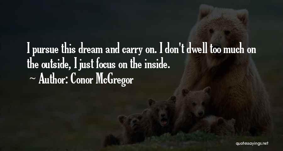 Conor McGregor Quotes: I Pursue This Dream And Carry On. I Don't Dwell Too Much On The Outside, I Just Focus On The