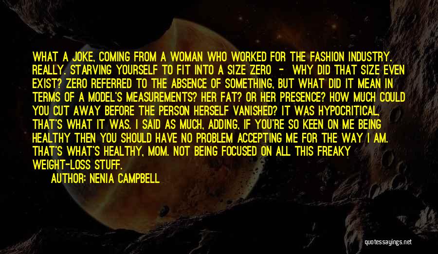 Nenia Campbell Quotes: What A Joke, Coming From A Woman Who Worked For The Fashion Industry. Really. Starving Yourself To Fit Into A