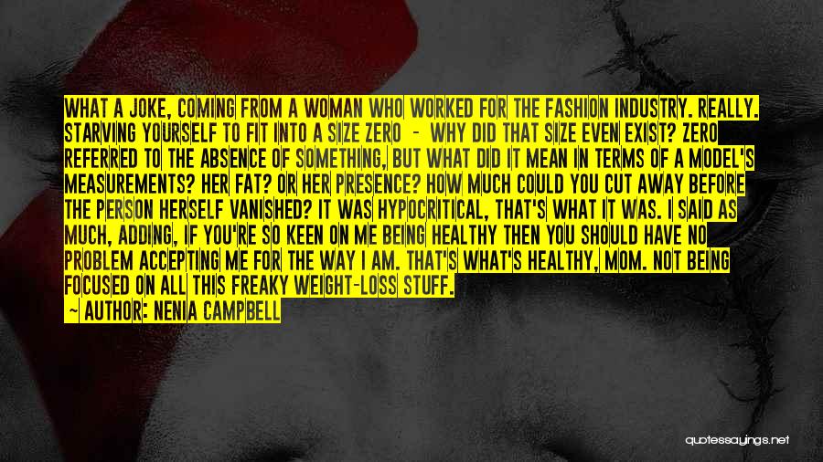 Nenia Campbell Quotes: What A Joke, Coming From A Woman Who Worked For The Fashion Industry. Really. Starving Yourself To Fit Into A