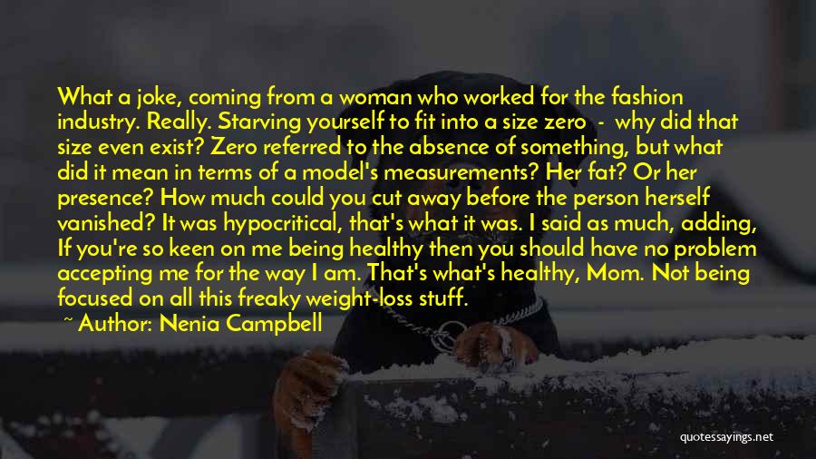 Nenia Campbell Quotes: What A Joke, Coming From A Woman Who Worked For The Fashion Industry. Really. Starving Yourself To Fit Into A