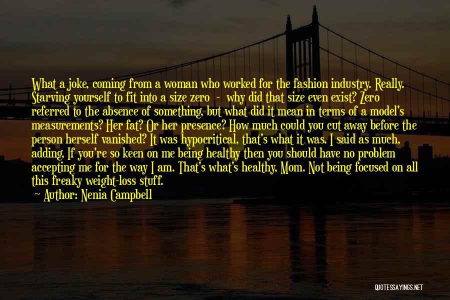 Nenia Campbell Quotes: What A Joke, Coming From A Woman Who Worked For The Fashion Industry. Really. Starving Yourself To Fit Into A