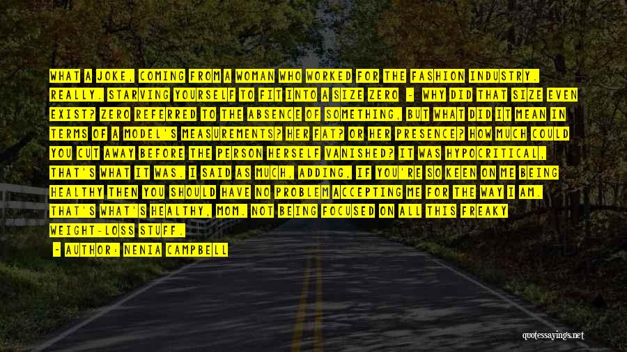 Nenia Campbell Quotes: What A Joke, Coming From A Woman Who Worked For The Fashion Industry. Really. Starving Yourself To Fit Into A