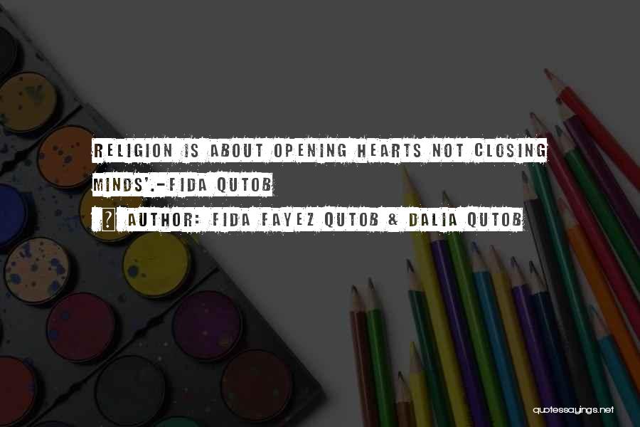 Fida Fayez Qutob & Dalia Qutob Quotes: Religion Is About Opening Hearts Not Closing Minds'.-fida Qutob