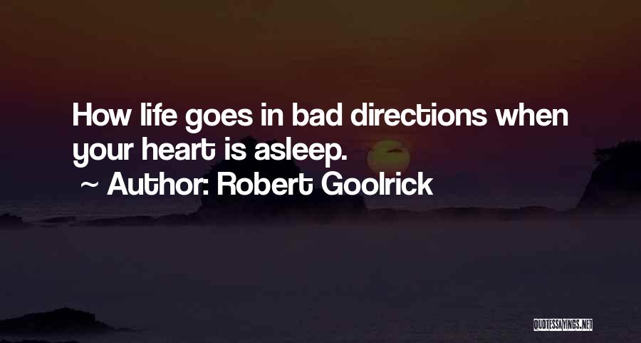 Robert Goolrick Quotes: How Life Goes In Bad Directions When Your Heart Is Asleep.