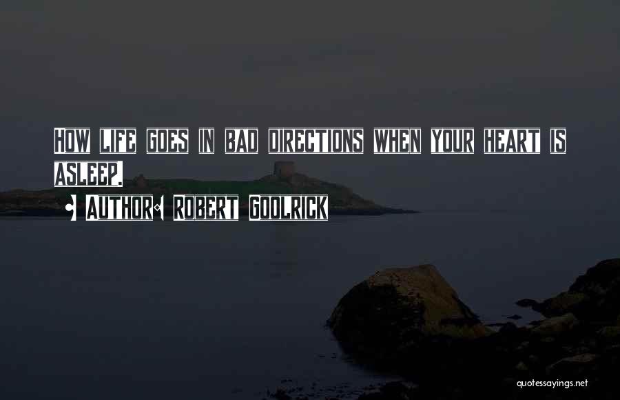 Robert Goolrick Quotes: How Life Goes In Bad Directions When Your Heart Is Asleep.