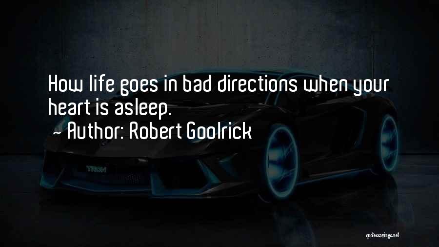 Robert Goolrick Quotes: How Life Goes In Bad Directions When Your Heart Is Asleep.