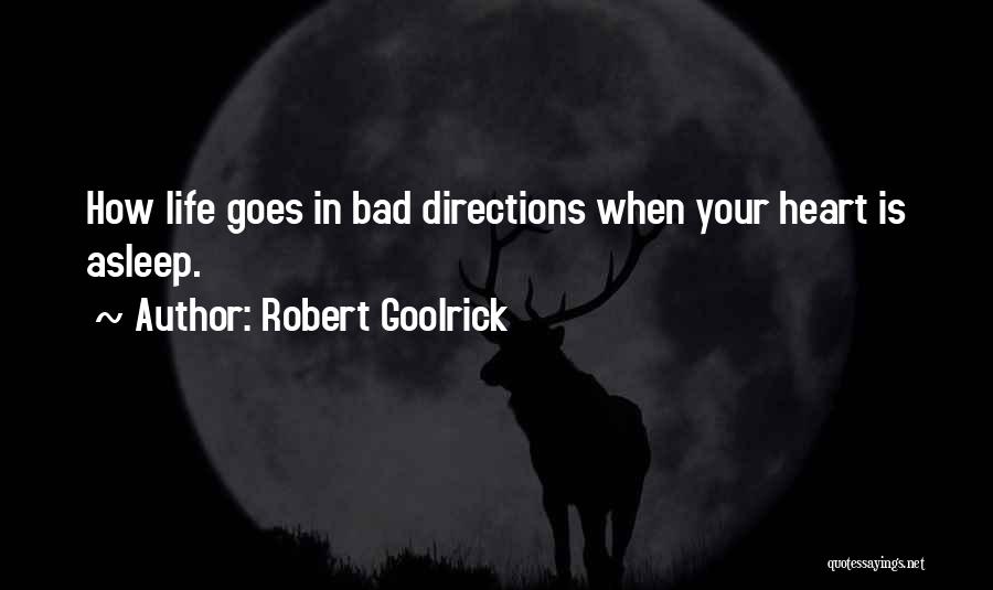 Robert Goolrick Quotes: How Life Goes In Bad Directions When Your Heart Is Asleep.