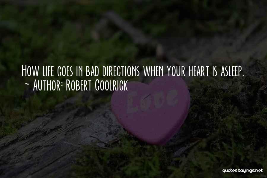 Robert Goolrick Quotes: How Life Goes In Bad Directions When Your Heart Is Asleep.