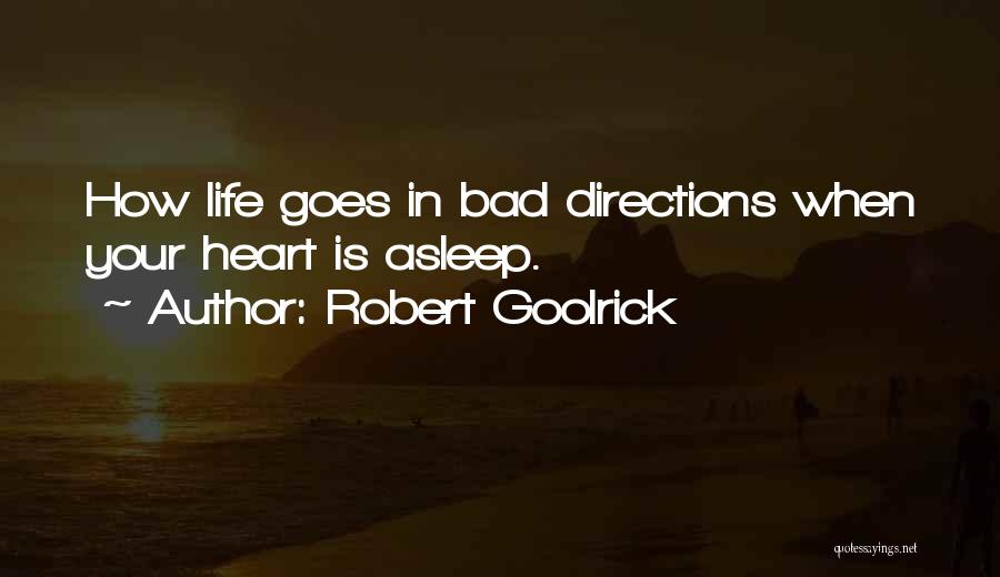 Robert Goolrick Quotes: How Life Goes In Bad Directions When Your Heart Is Asleep.