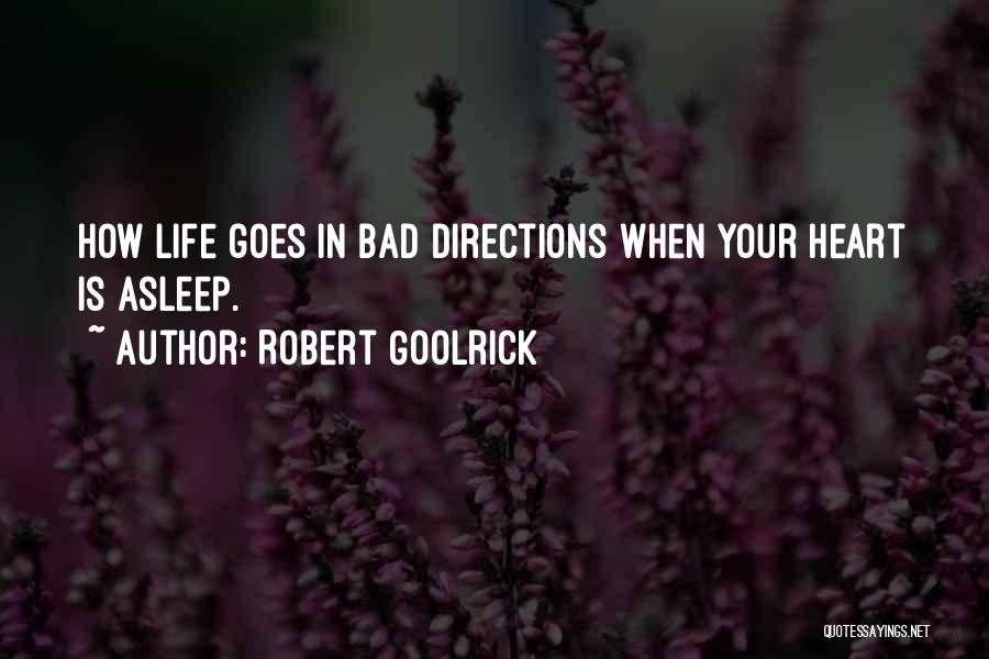 Robert Goolrick Quotes: How Life Goes In Bad Directions When Your Heart Is Asleep.