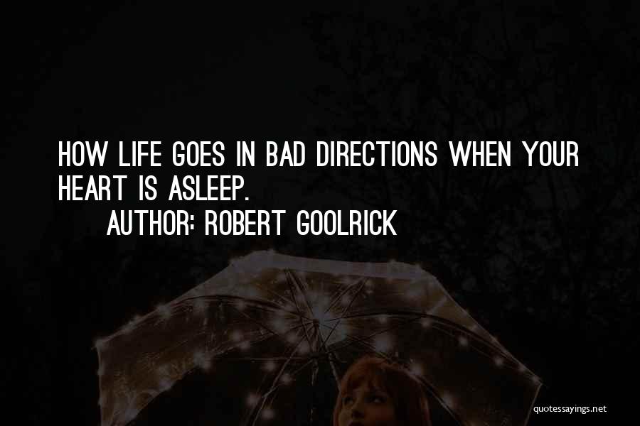 Robert Goolrick Quotes: How Life Goes In Bad Directions When Your Heart Is Asleep.