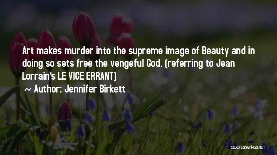 Jennifer Birkett Quotes: Art Makes Murder Into The Supreme Image Of Beauty And In Doing So Sets Free The Vengeful God. (referring To