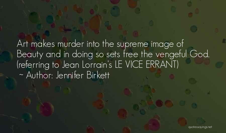 Jennifer Birkett Quotes: Art Makes Murder Into The Supreme Image Of Beauty And In Doing So Sets Free The Vengeful God. (referring To