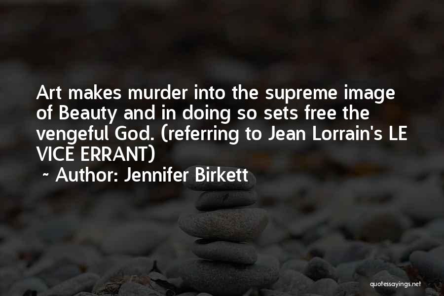 Jennifer Birkett Quotes: Art Makes Murder Into The Supreme Image Of Beauty And In Doing So Sets Free The Vengeful God. (referring To