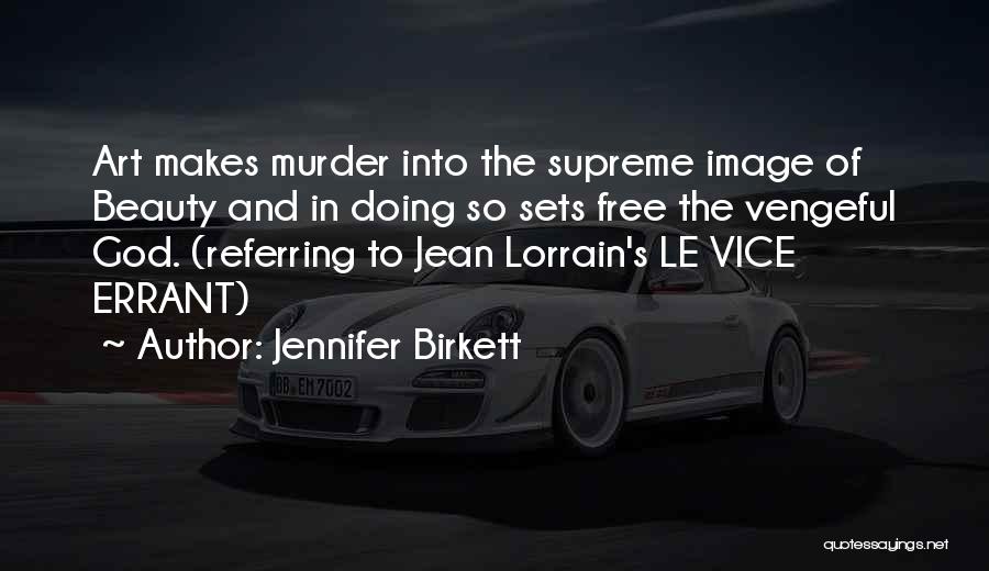 Jennifer Birkett Quotes: Art Makes Murder Into The Supreme Image Of Beauty And In Doing So Sets Free The Vengeful God. (referring To