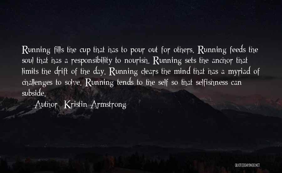 Kristin Armstrong Quotes: Running Fills The Cup That Has To Pour Out For Others. Running Feeds The Soul That Has A Responsibility To