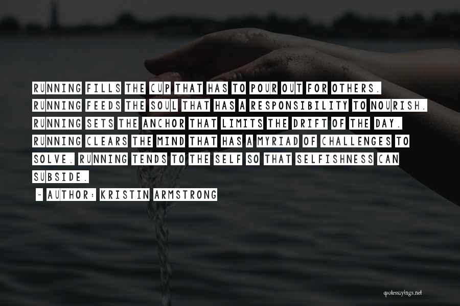 Kristin Armstrong Quotes: Running Fills The Cup That Has To Pour Out For Others. Running Feeds The Soul That Has A Responsibility To