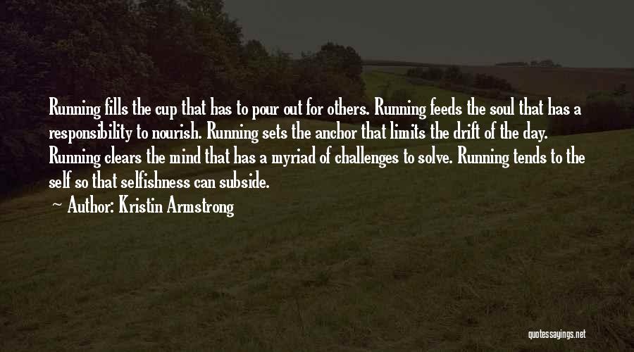 Kristin Armstrong Quotes: Running Fills The Cup That Has To Pour Out For Others. Running Feeds The Soul That Has A Responsibility To