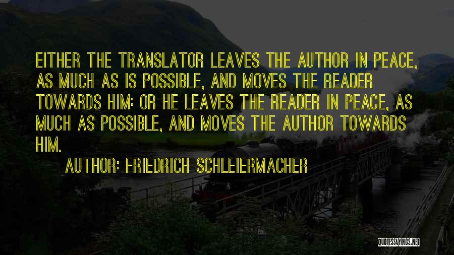 Friedrich Schleiermacher Quotes: Either The Translator Leaves The Author In Peace, As Much As Is Possible, And Moves The Reader Towards Him: Or