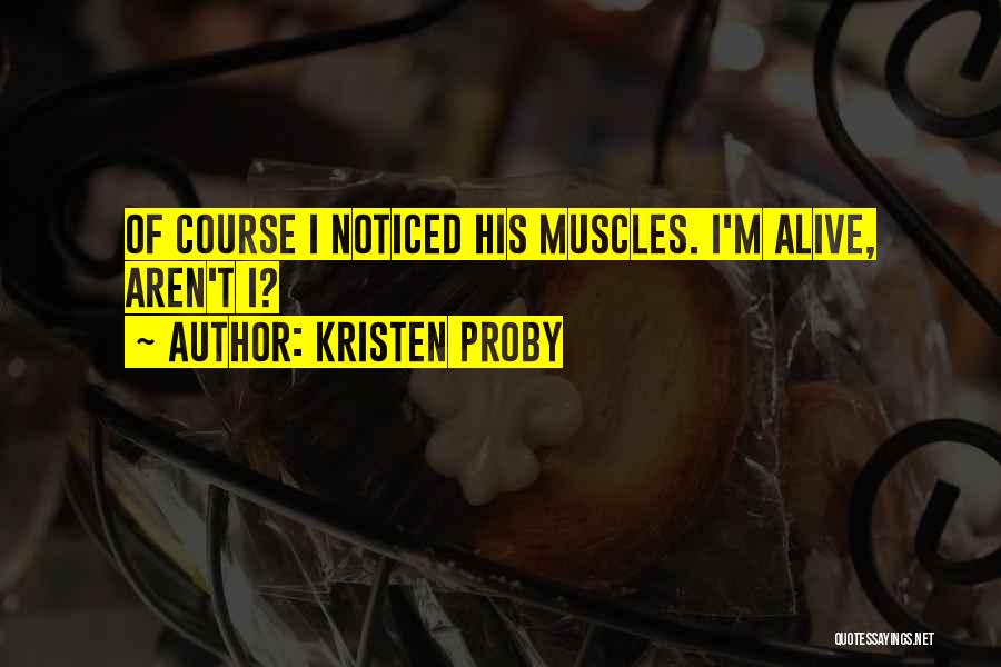 Kristen Proby Quotes: Of Course I Noticed His Muscles. I'm Alive, Aren't I?