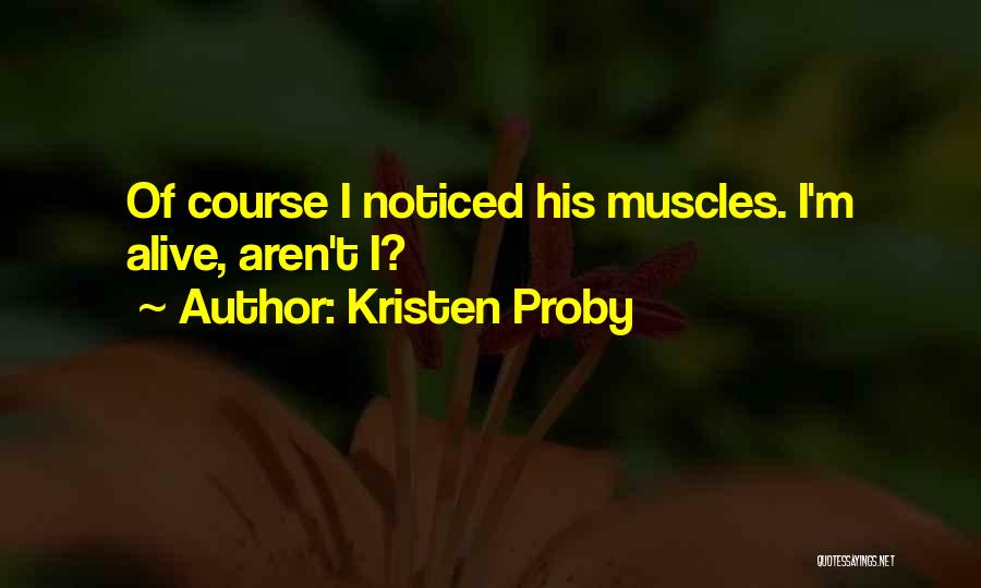 Kristen Proby Quotes: Of Course I Noticed His Muscles. I'm Alive, Aren't I?