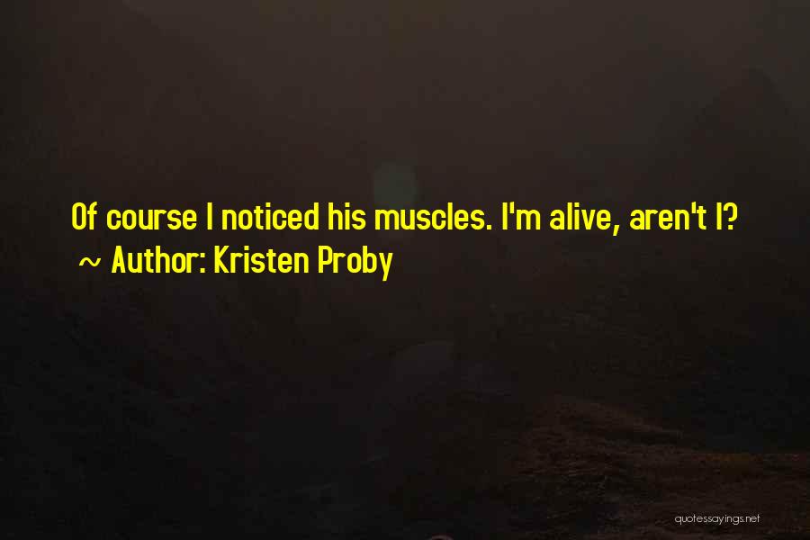Kristen Proby Quotes: Of Course I Noticed His Muscles. I'm Alive, Aren't I?