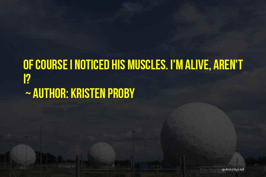 Kristen Proby Quotes: Of Course I Noticed His Muscles. I'm Alive, Aren't I?