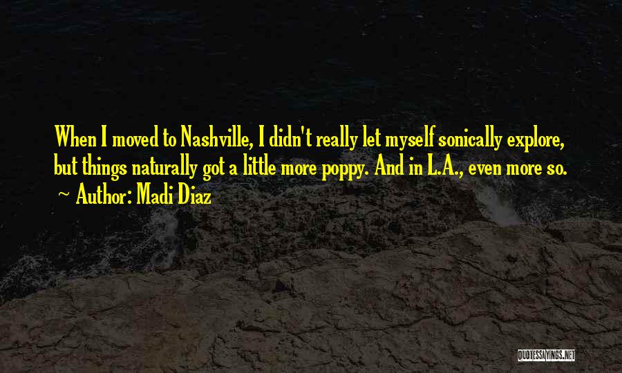 Madi Diaz Quotes: When I Moved To Nashville, I Didn't Really Let Myself Sonically Explore, But Things Naturally Got A Little More Poppy.