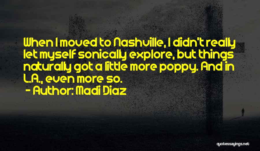 Madi Diaz Quotes: When I Moved To Nashville, I Didn't Really Let Myself Sonically Explore, But Things Naturally Got A Little More Poppy.