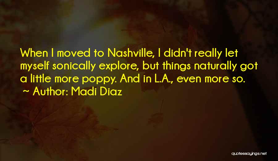 Madi Diaz Quotes: When I Moved To Nashville, I Didn't Really Let Myself Sonically Explore, But Things Naturally Got A Little More Poppy.