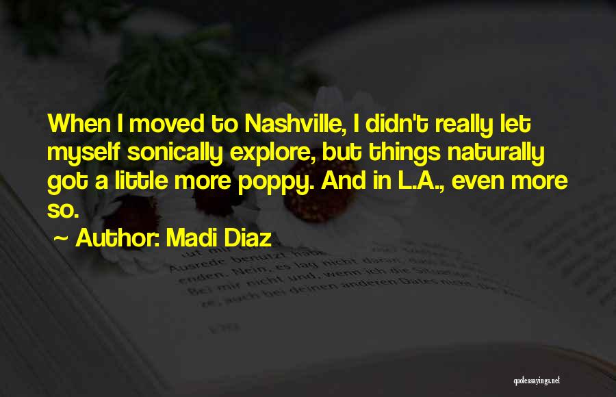 Madi Diaz Quotes: When I Moved To Nashville, I Didn't Really Let Myself Sonically Explore, But Things Naturally Got A Little More Poppy.