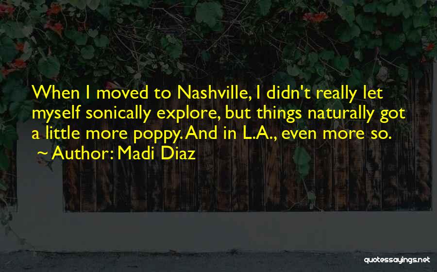 Madi Diaz Quotes: When I Moved To Nashville, I Didn't Really Let Myself Sonically Explore, But Things Naturally Got A Little More Poppy.