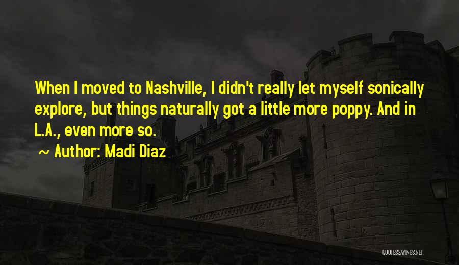 Madi Diaz Quotes: When I Moved To Nashville, I Didn't Really Let Myself Sonically Explore, But Things Naturally Got A Little More Poppy.