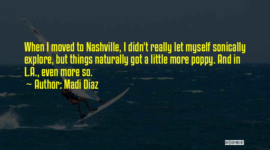 Madi Diaz Quotes: When I Moved To Nashville, I Didn't Really Let Myself Sonically Explore, But Things Naturally Got A Little More Poppy.