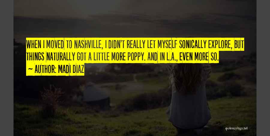 Madi Diaz Quotes: When I Moved To Nashville, I Didn't Really Let Myself Sonically Explore, But Things Naturally Got A Little More Poppy.