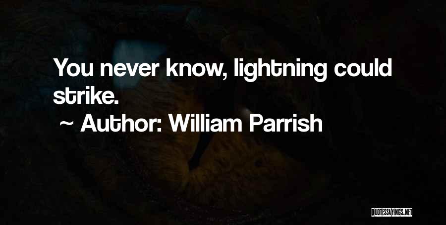 William Parrish Quotes: You Never Know, Lightning Could Strike.